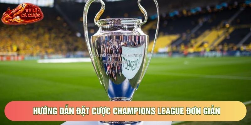 Hướng dẫn đặt cược Champions League đơn giản