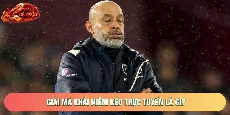 Giải mã khái niệm kèo trực tuyến là gì?