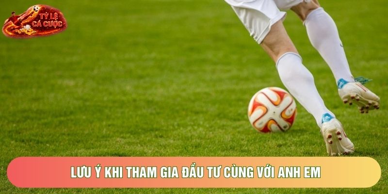 Lưu ý khi tham gia đầu tư cùng với anh em