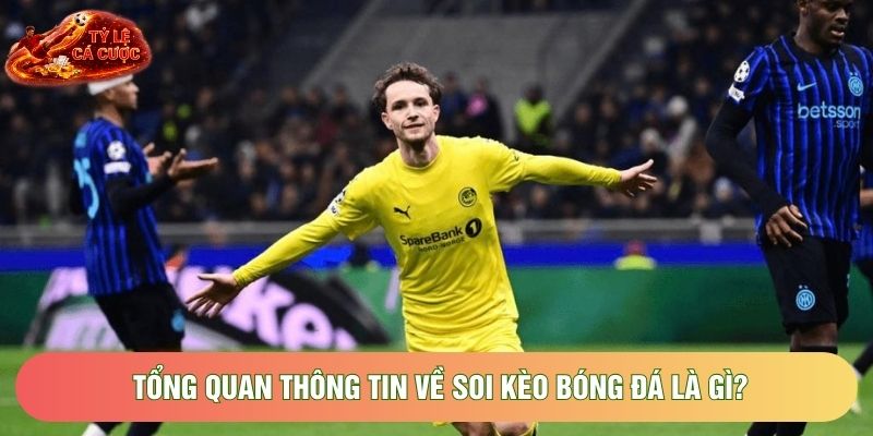 Tổng quan thông tin về soi kèo bóng đá là gì?