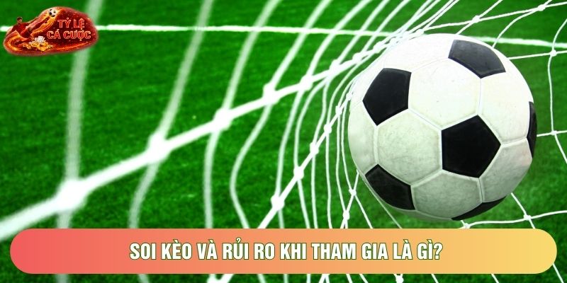 Soi kèo và rủi ro khi tham gia là gì?