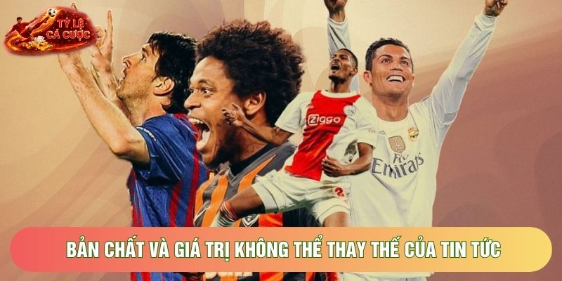 Bản chất và giá trị không thể thay thế của tin tức