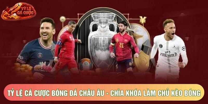 Tỷ Lệ Cá Cược Bóng Đá Châu Âu - Chìa Khóa Làm Chủ Kèo Bóng