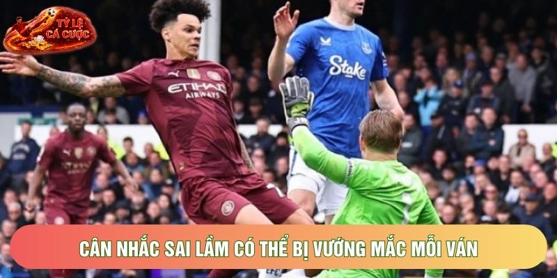 Cân nhắc sai lầm có thể bị vướng mắc mỗi ván