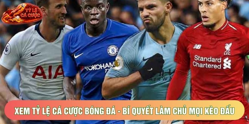 Xem Tỷ Lệ Cá Cược Bóng Đá - Bí Quyết Làm Chủ Mọi Kèo Đấu